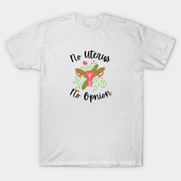 My body my choice - No uterus no opinion T-Shirt by Eveline D’souza